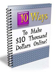 Ten Ways to Make 10 Thousand Dollars Online eBook