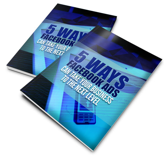 5 Ways Facebook Ads Can Take Your Business To The Next Level eBook