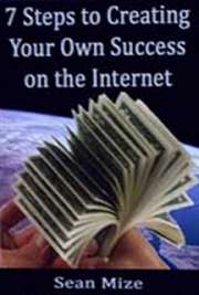 7 Steps To Creating Your Own Success on The Internet eBook