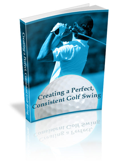 Creating a Perfect Consistent Golf Swing eBook
