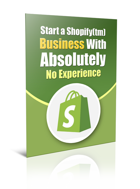 Start a Shopify Business With Absolutely No Experience eBook